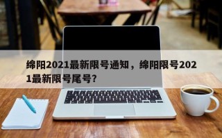 绵阳2021最新限号通知，绵阳限号2021最新限号尾号？
