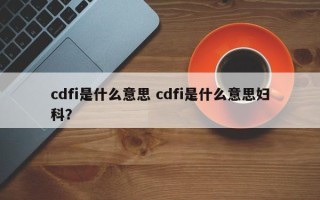 cdfi是什么意思 cdfi是什么意思妇科？