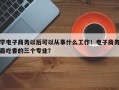 学电子商务以后可以从事什么工作！电子商务最吃香的三个专业？