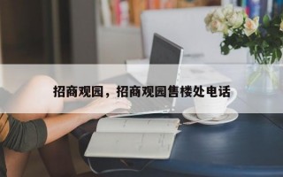 招商观园，招商观园售楼处电话