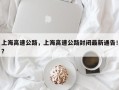 上海高速公路，上海高速公路封闭最新通告！？