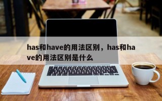 has和have的用法区别，has和have的用法区别是什么