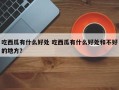 吃西瓜有什么好处 吃西瓜有什么好处和不好的地方？