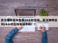 武汉律师咨询免费24小时在线，武汉律师咨询24小时在线电话号码！？