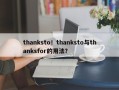 thanksto！thanksto与thanksfor的用法？