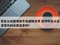 实名认证游戏会不会通知父母 游戏实名认证拿家长的会有信息吗？