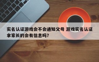 实名认证游戏会不会通知父母 游戏实名认证拿家长的会有信息吗？