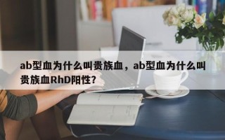 ab型血为什么叫贵族血，ab型血为什么叫贵族血RhD阳性？