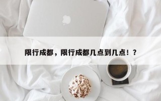 限行成都，限行成都几点到几点！？