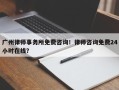 广州律师事务所免费咨询！律师咨询免费24小时在线？
