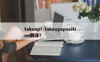 takeup！takeupaposition翻译？