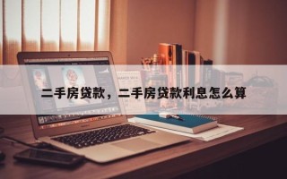 二手房贷款，二手房贷款利息怎么算