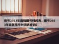 限号2023年最新限号时间表，限号2023年最新限号时间表查询？