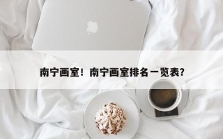 南宁画室！南宁画室排名一览表？
