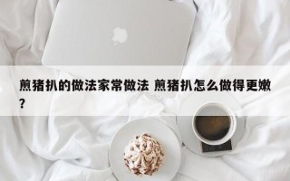 煎猪扒的做法家常做法 煎猪扒怎么做得更嫩？