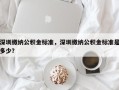 深圳缴纳公积金标准，深圳缴纳公积金标准是多少？