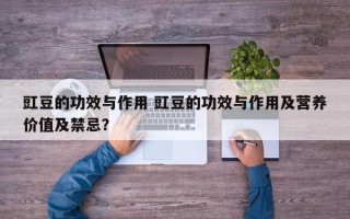 豇豆的功效与作用 豇豆的功效与作用及营养价值及禁忌？