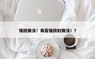 饭团做法！海苔饭团的做法！？