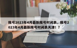 限号2023年4月最新限号时间表，限号2023年4月最新限号时间表天津！？