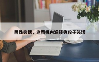 两性笑话，老司机内涵经典段子笑话