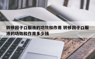 转移因子口服液的功效和作用 转移因子口服液的功效和作用多少钱