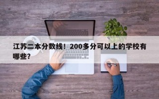 江苏二本分数线！200多分可以上的学校有哪些？