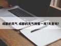 成都的天气 成都的天气预报一周7天查询？
