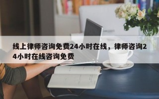 线上律师咨询免费24小时在线，律师咨询24小时在线咨询免费