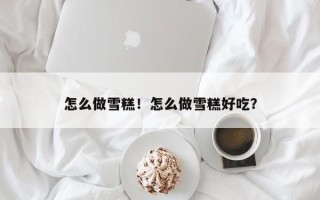 怎么做雪糕！怎么做雪糕好吃？