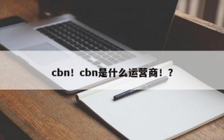 cbn！cbn是什么运营商！？