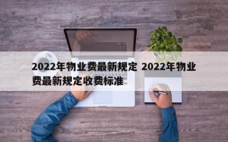 2022年物业费最新规定 2022年物业费最新规定收费标准