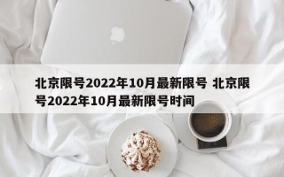 北京限号2022年10月最新限号 北京限号2022年10月最新限号时间