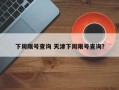 下周限号查询 天津下周限号查询？