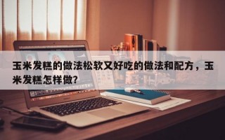 玉米发糕的做法松软又好吃的做法和配方，玉米发糕怎样做？