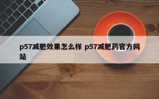 p57减肥效果怎么样 p57减肥药官方网站