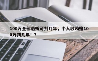 100万全部退赃可判几年，个人收贿赂100万判几年！？