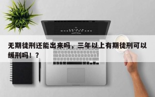 无期徒刑还能出来吗，三年以上有期徒刑可以缓刑吗！？