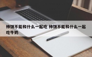 柿饼不能和什么一起吃 柿饼不能和什么一起吃牛奶