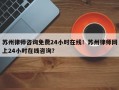 苏州律师咨询免费24小时在线！苏州律师网上24小时在线咨询？