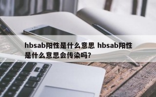 hbsab阳性是什么意思 hbsab阳性是什么意思会传染吗？