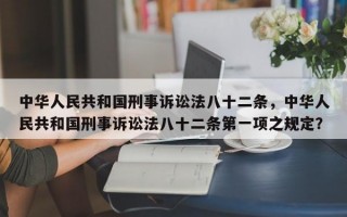 中华人民共和国刑事诉讼法八十二条，中华人民共和国刑事诉讼法八十二条第一项之规定？