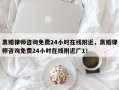 离婚律师咨询免费24小时在线附近，离婚律师咨询免费24小时在线附近广1！