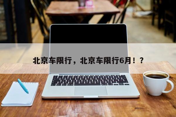 北京车限行，北京车限行6月！？
