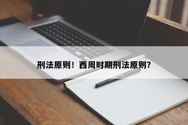 刑法原则！西周时期刑法原则？